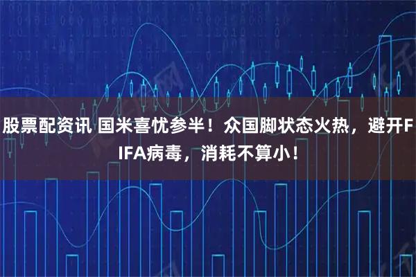 股票配资讯 国米喜忧参半！众国脚状态火热，避开FIFA病毒，消耗不算小！